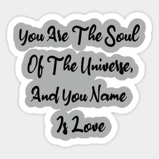 You Are The Soul Of The Universe And You Name Is Love Sticker